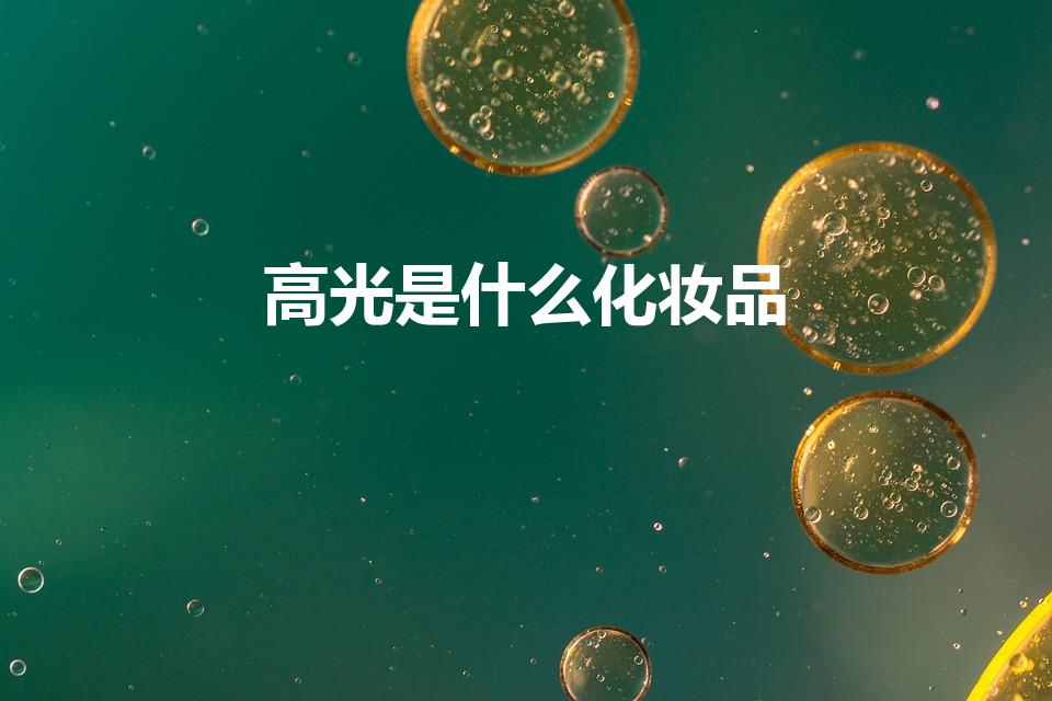 高光是什么化妆品（什么叫高光(化妆)）