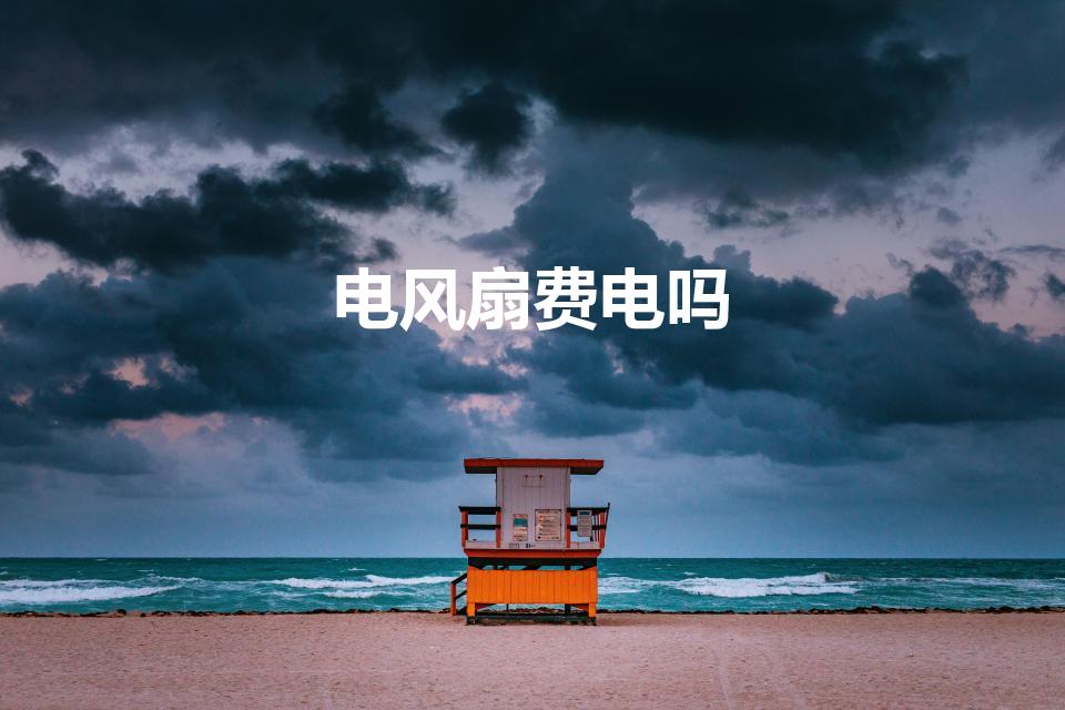 电风扇费电吗（电风扇费不费电）