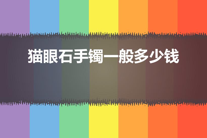 猫眼石手镯一般多少钱（猫眼手镯价格猫眼手镯的功效）