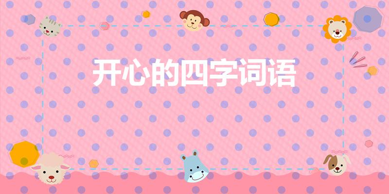 开心的四字词语（表示开心的四字词语,）
