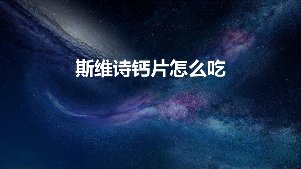 斯维诗钙片怎么吃（swisse钙片正确吃法是怎样的）