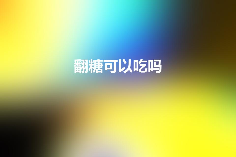 翻糖可以吃吗（翻糖能吃吗）