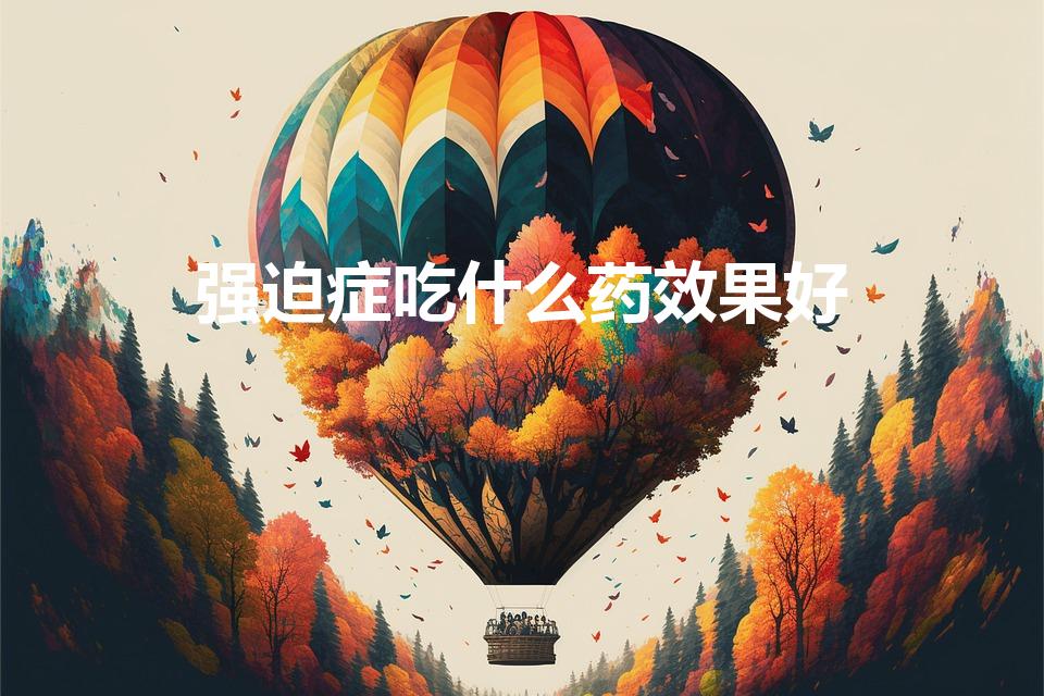 强迫症吃什么药效果好（治疗强迫思维的药物有哪些）