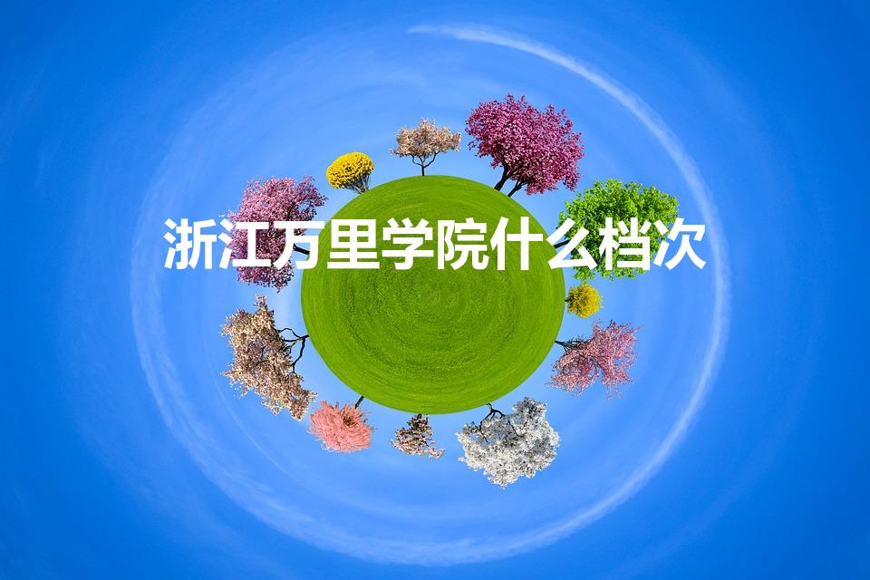 浙江万里学院什么档次（浙江万里学院是什么学校）