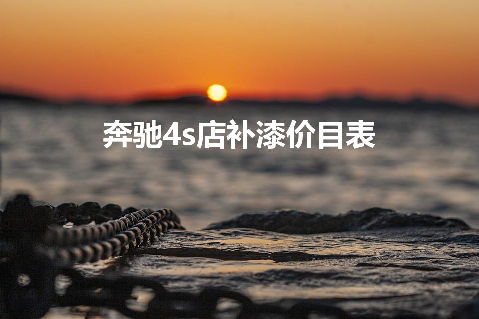 奔驰4s店补漆价目表（奔驰蹭掉一点漆 补要多少钱大概）