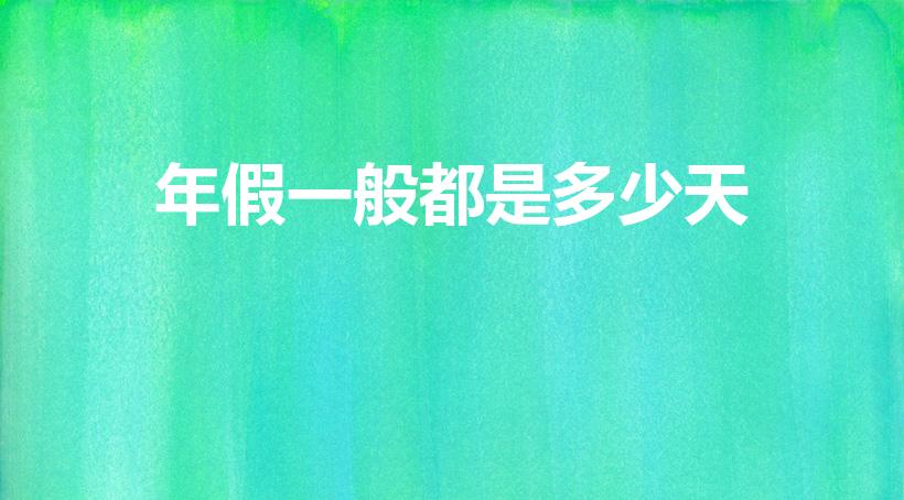 年假一般都是多少天（年假,一般是几天）