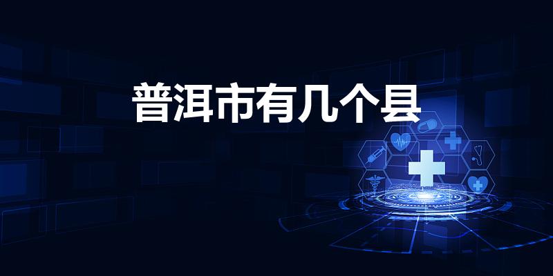 普洱市有几个县（普洱有几个县）