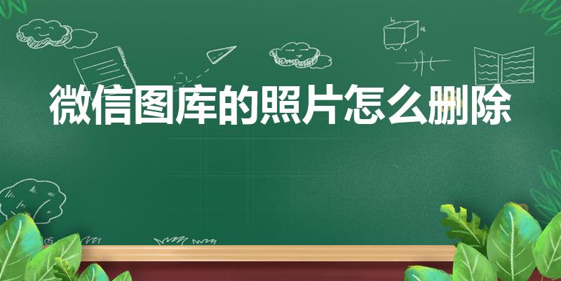 微信图库的照片怎么删除（微信相册里的照片怎么删除）