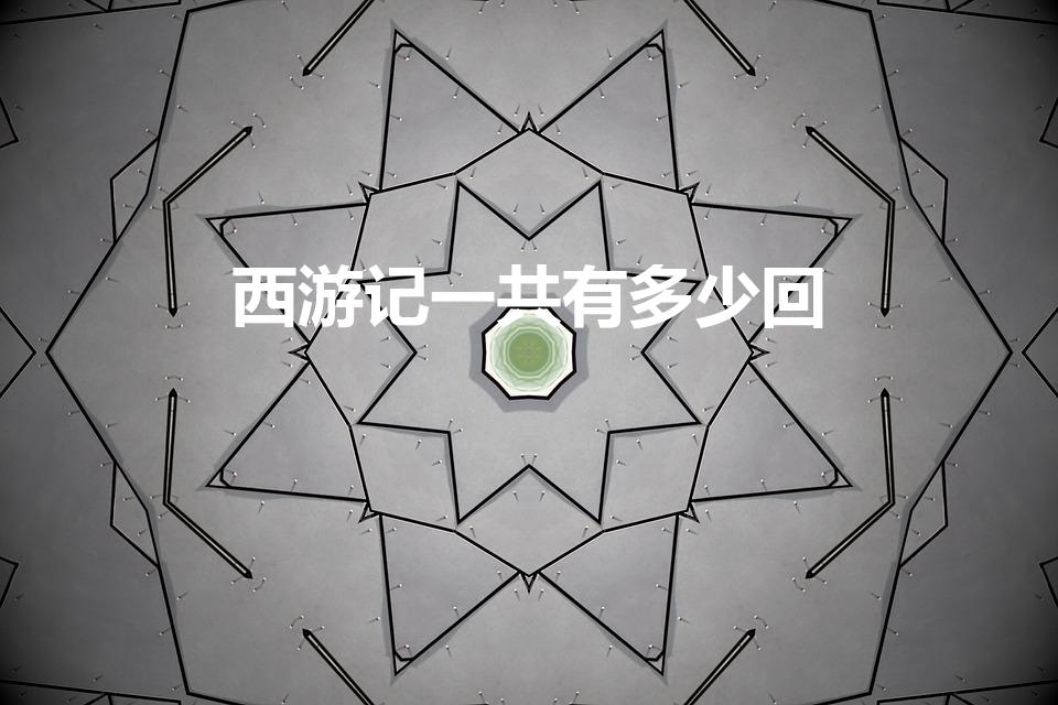 西游记一共有多少回（《西游记》一共多少回）