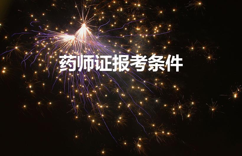 药师证报考条件（考药师证需要什么条件）