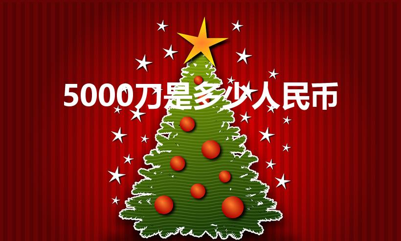 5000刀是多少人民币（1刀等于多少人民币）
