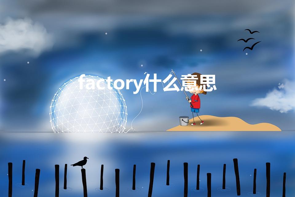 factory什么意思（FACTORY是什么意思呢）