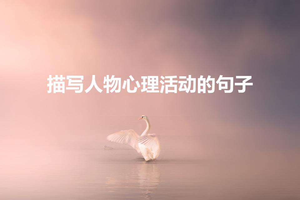 描写人物心理活动的句子（描写人物心理活动的）