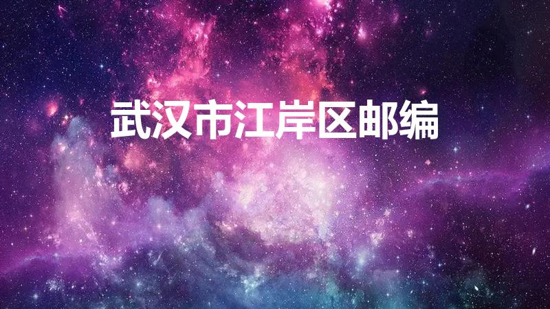 武汉市江岸区邮编（请问武汉江岸的邮编是多少）