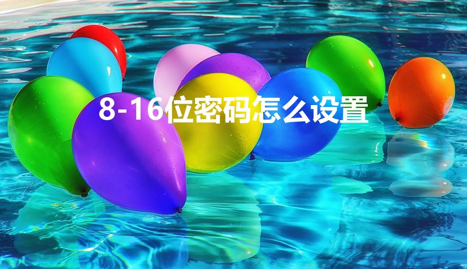 8-16位密码怎么设置（8～16位字母数字组合密码）