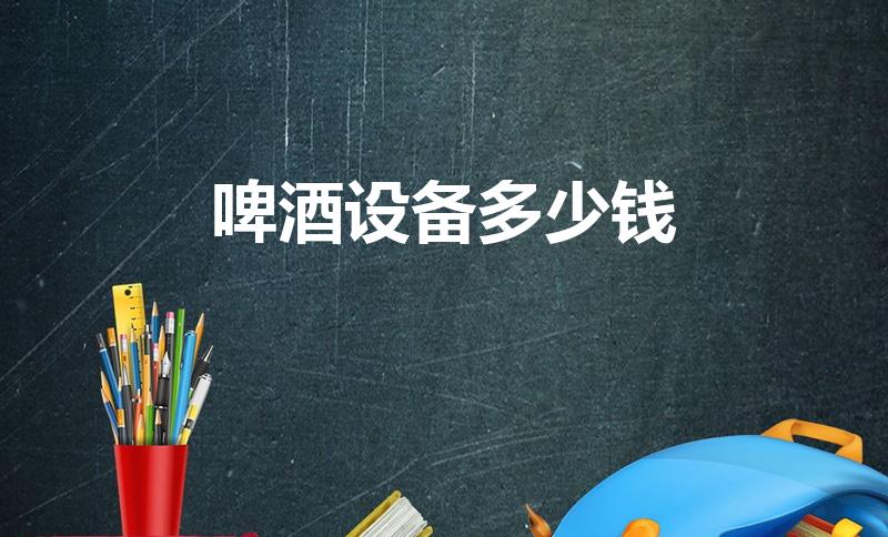 啤酒设备多少钱（一套啤酒设备多少钱）
