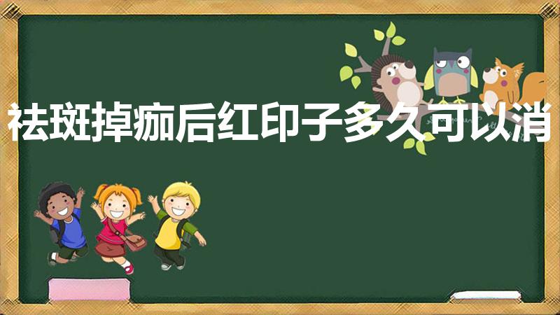 祛斑掉痂后红印子多久可以消（祛斑后有红印子怎么办）