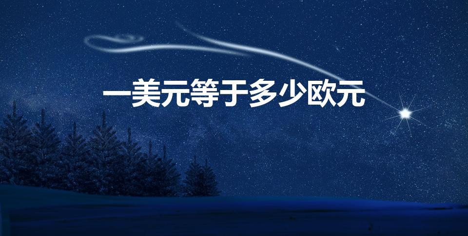一美元等于多少欧元（美元对欧元汇率怎么算）