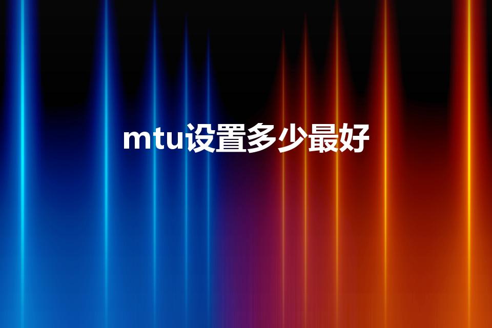 mtu设置多少最好（mtu默认值多少才是正常）