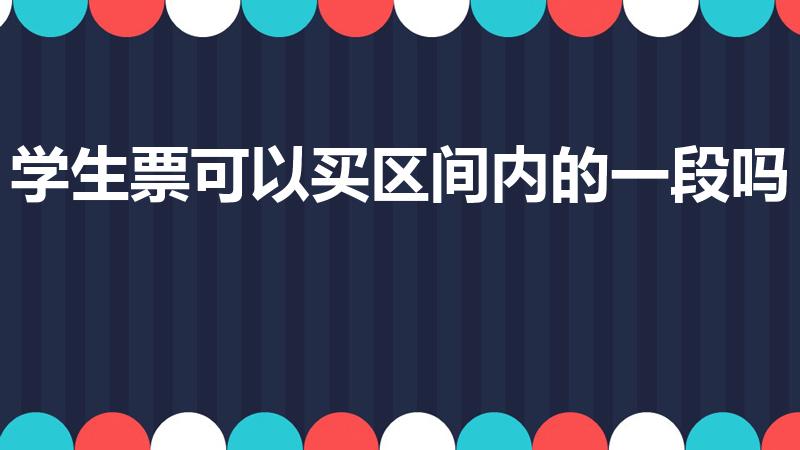 学生票可以买区间内的一段吗