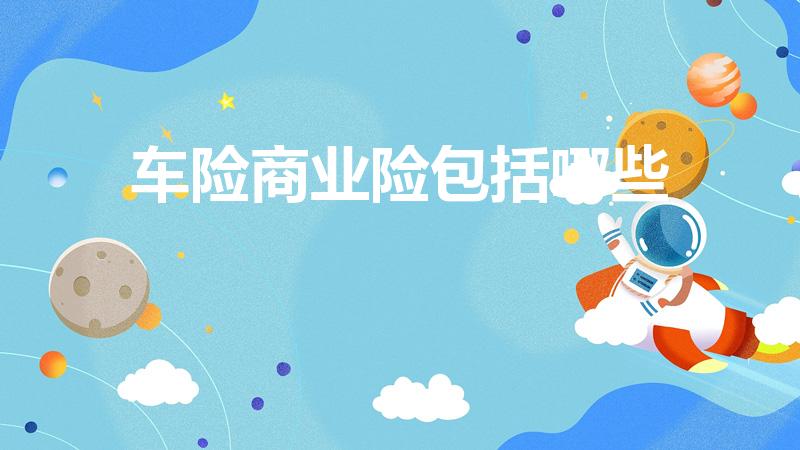 车险商业险包括哪些（车险商业险都包括哪些）