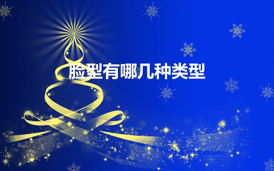脸型有哪几种类型（脸型一般分为哪几种）