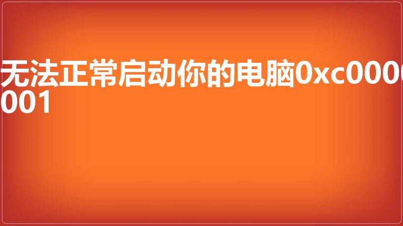 无法正常启动你的电脑0xc0000001
