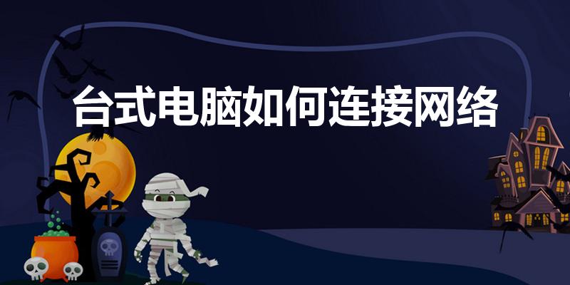 台式电脑如何连接网络（台式电脑上网络怎么连接）
