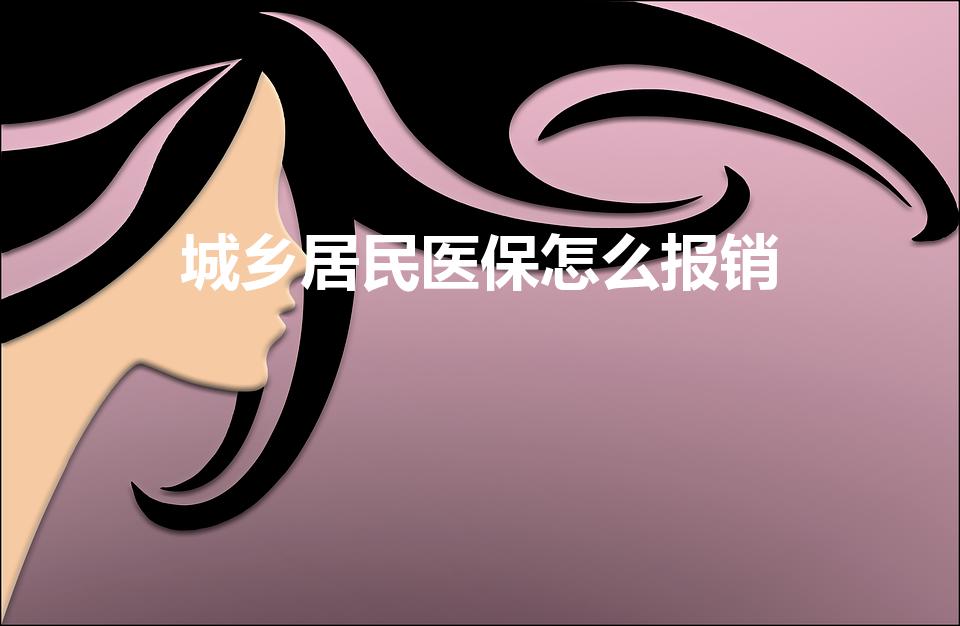 城乡居民医保怎么报销（居民医保怎么报销的）