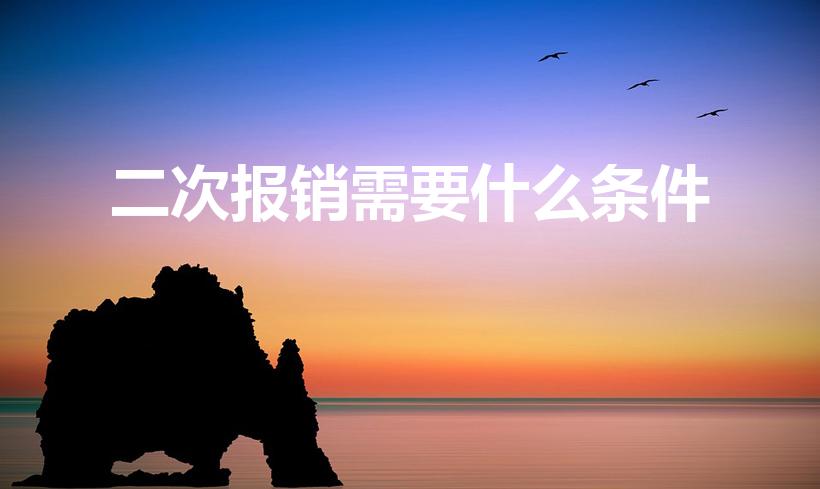 二次报销需要什么条件（医保第二次报销需要什么条件）