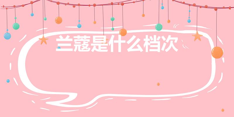 兰蔻是什么档次（兰蔻香水什么档次）
