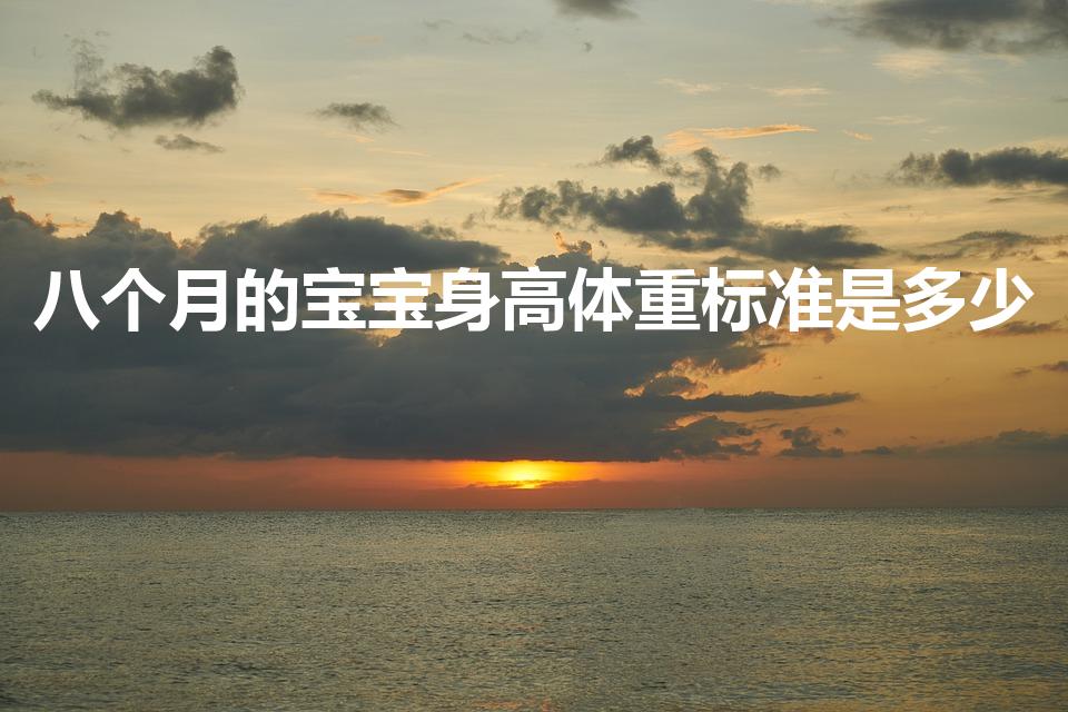 八个月的宝宝身高体重标准是多少（8个月宝宝体重身高标准）