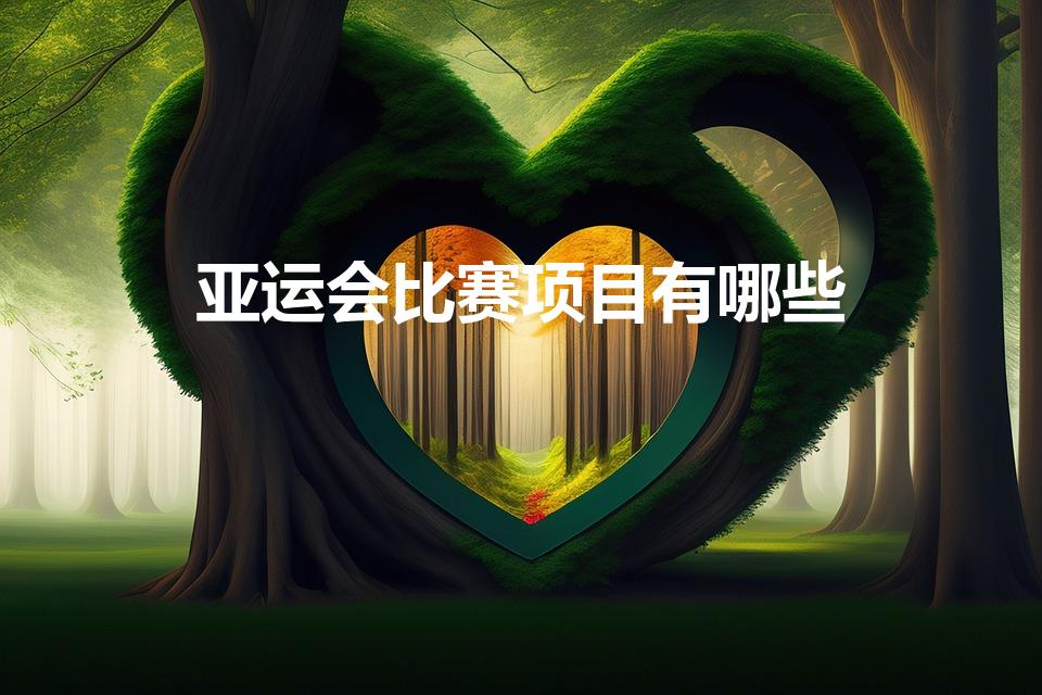 亚运会比赛项目有哪些（亚运会主要有哪些比赛项目）