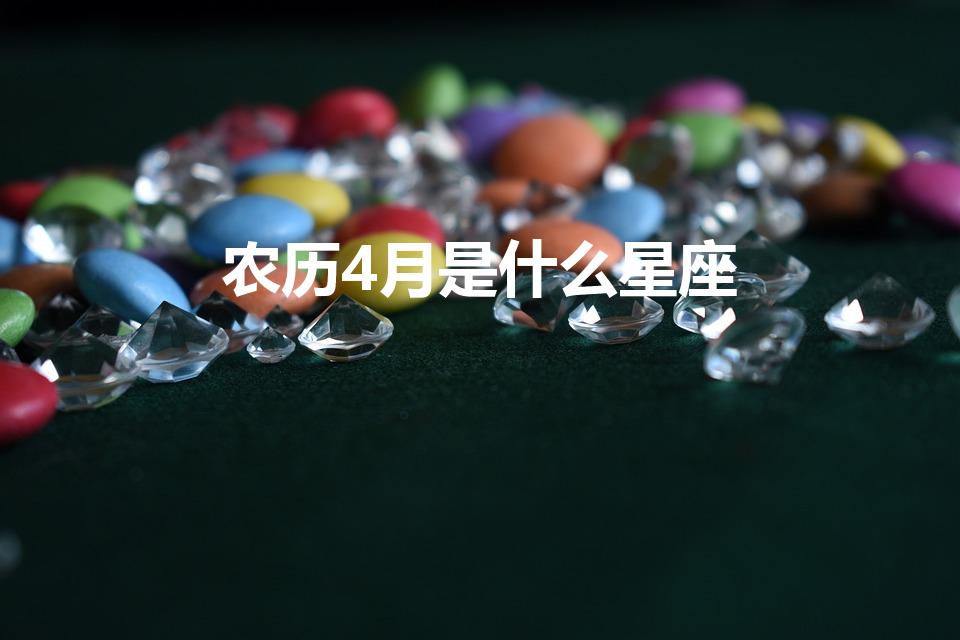 农历4月是什么星座（阴历四月份是什么星座）