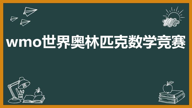 wmo世界奥林匹克数学竞赛（wmo世奥赛有含金量吗）