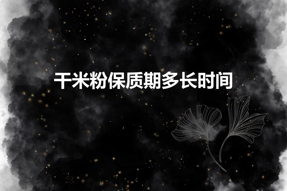 干米粉保质期多长时间（米粉可以冷冻保存吗）