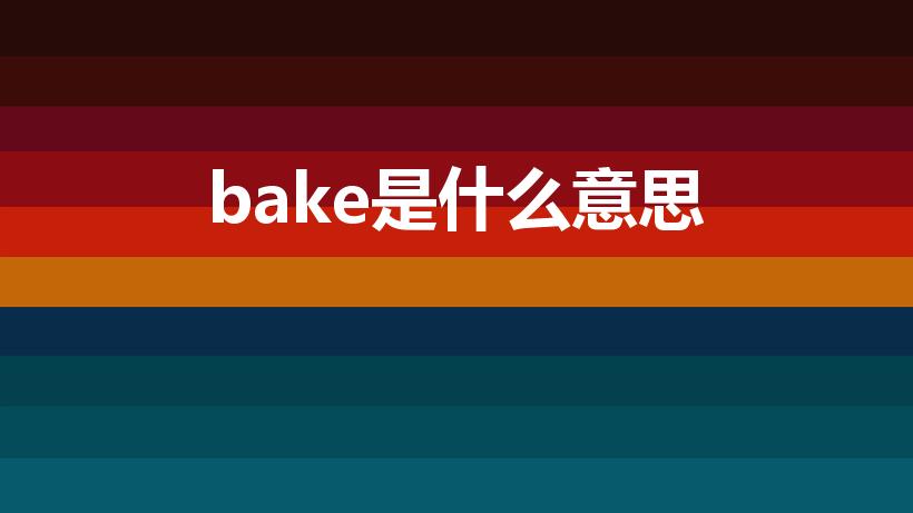 bake是什么意思（b a k e的中文意思是什么）