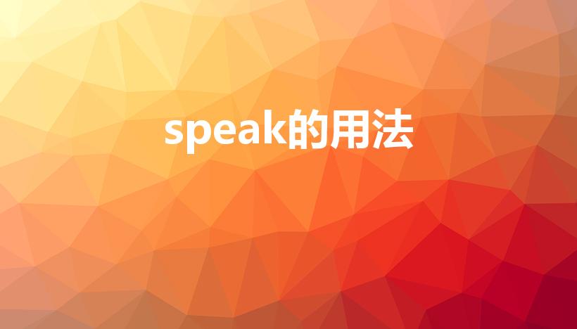 speak的用法（speak的用法有哪些,能举个实例吗）