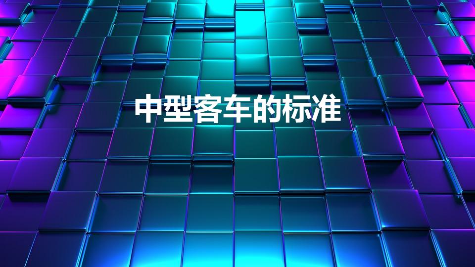 中型客车的标准（中型客车和大型客车定义标准）