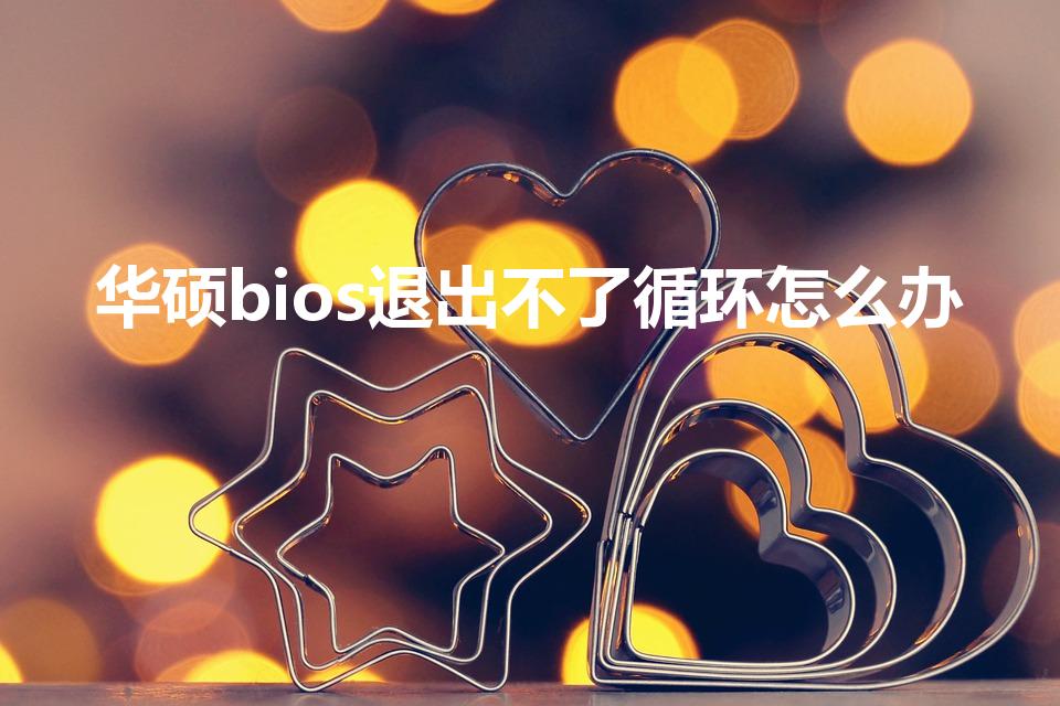 华硕bios退出不了循环怎么办