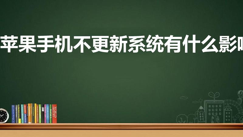 苹果手机不更新系统有什么影响