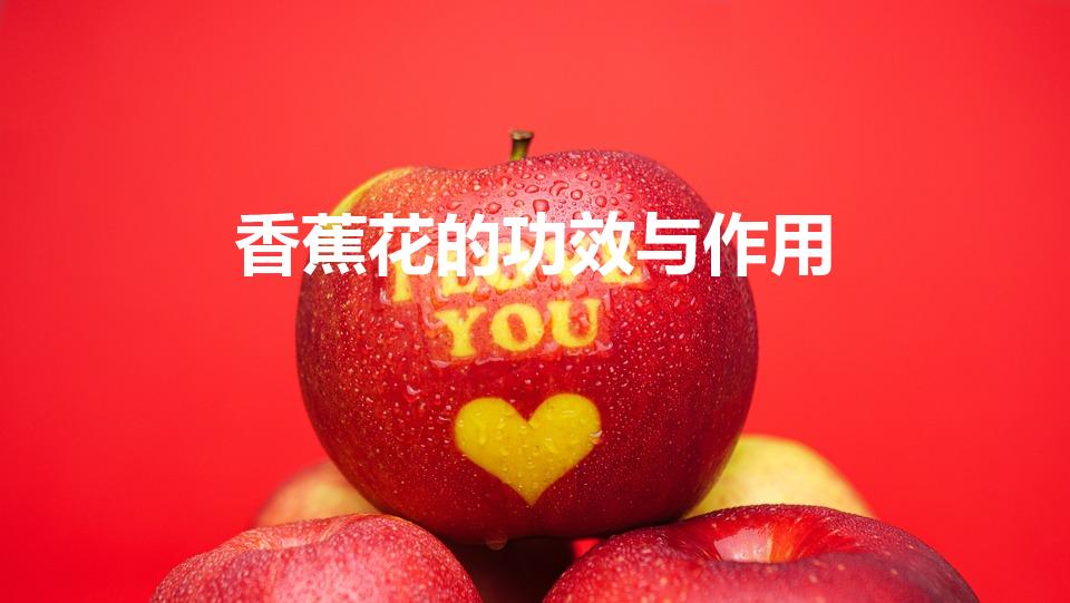 香蕉花的功效与作用（香蕉花的功效）