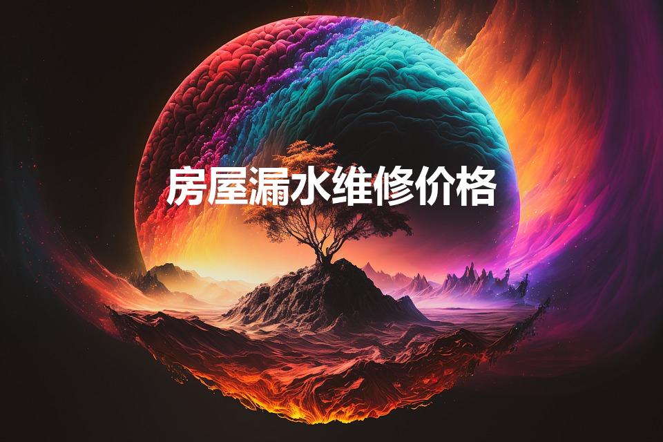 房屋漏水维修价格（修漏水的老王怎么收费）