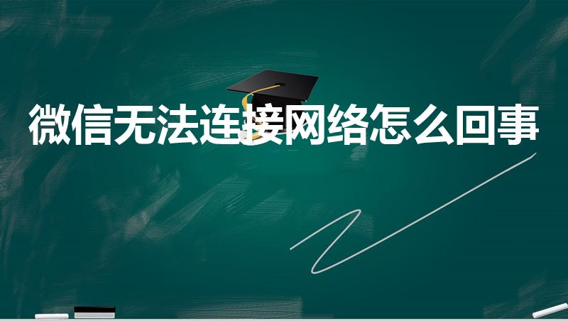微信无法连接网络怎么回事（微信无网络怎么回事）