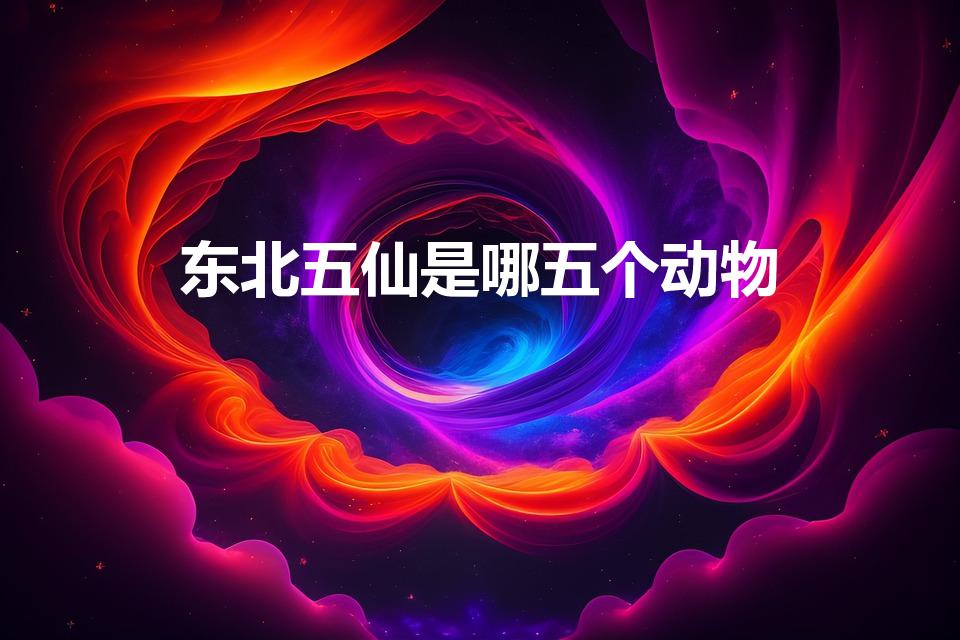 东北五仙是哪五个动物（东北五大仙是哪五大仙）