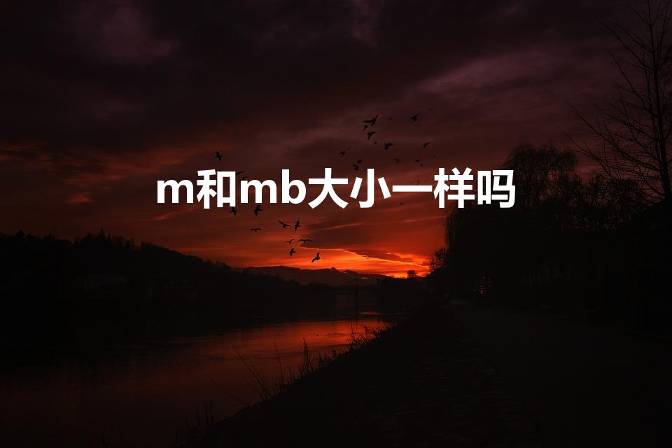 m和mb大小一样吗（M和MB哪个大,大多少）