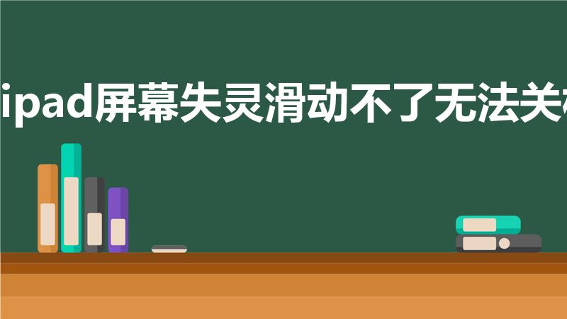 ipad屏幕失灵滑动不了无法关机