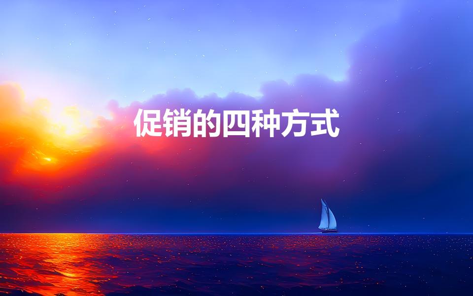 促销的四种方式（市场营销四种促销方式及特点）