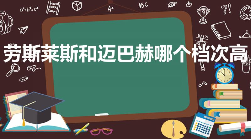 劳斯莱斯和迈巴赫哪个档次高（迈巴赫和劳斯莱斯哪个档次高）
