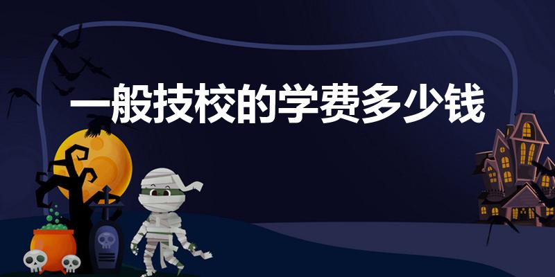 一般技校的学费多少钱（我想上一个技校请问一年学费多少）